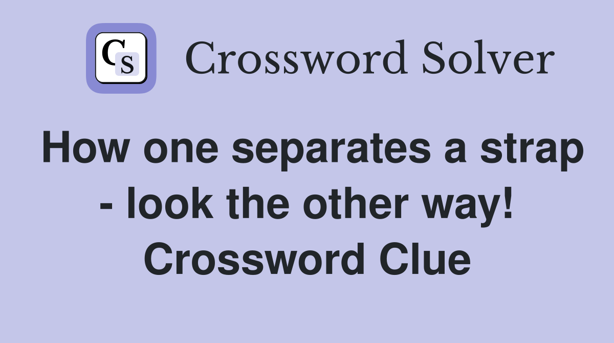 How one separates a strap look the other way! Crossword Clue